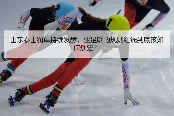 山东泰山罚单持续发酵，亚足联的规则红线到底该如何划定？